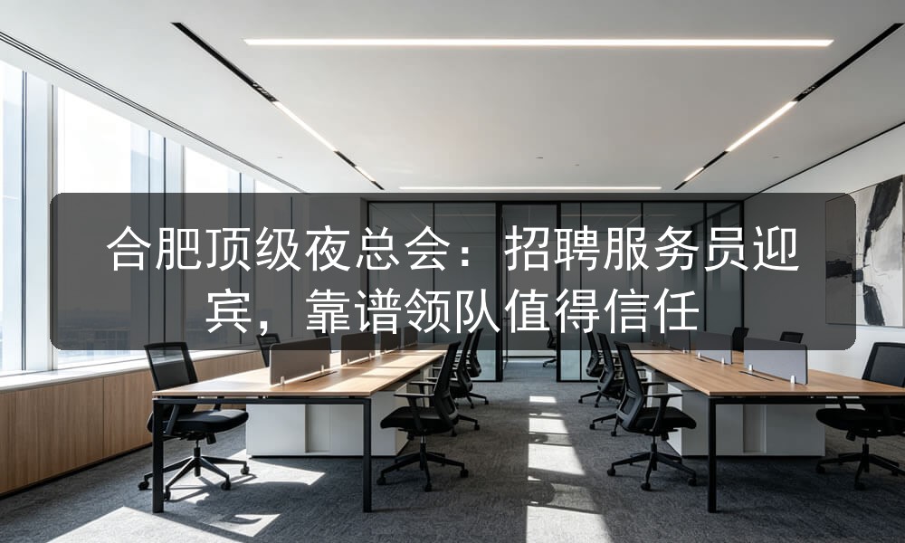 合肥顶级夜总会：招聘服务员迎宾，靠谱领队值得信任(图1)