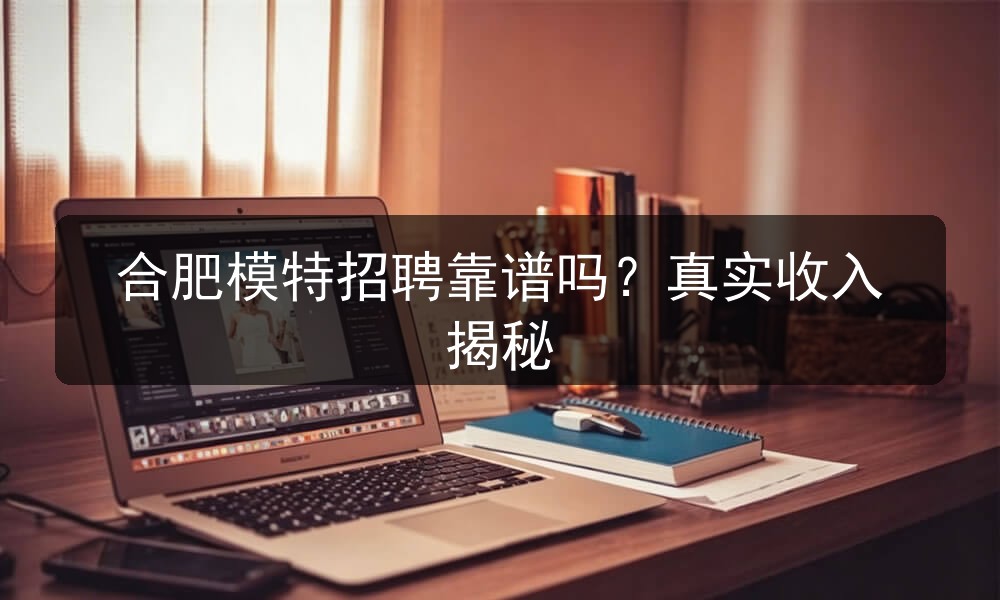 合肥模特招聘靠谱吗？真实收入揭秘(图1)