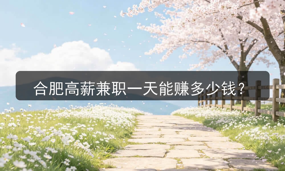 合肥高薪兼职一天能赚多少钱?(图1) 合肥高薪兼职一天能赚多少钱?(图1)